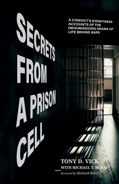 Secrets from a Prison Cell: A Convict’s Eyewitness Accounts of the Dehumanizing Drama of Life Behind Bars