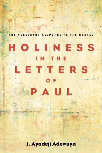 Holiness in the Letters of Paul: The Necessary Response to the Gospel