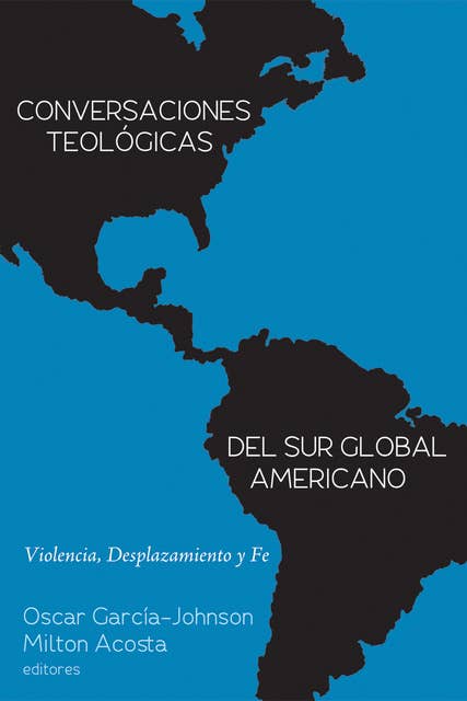 Conversaciones Teológicas del Sur Global Americano: Violencia, Desplazamiento y Fe