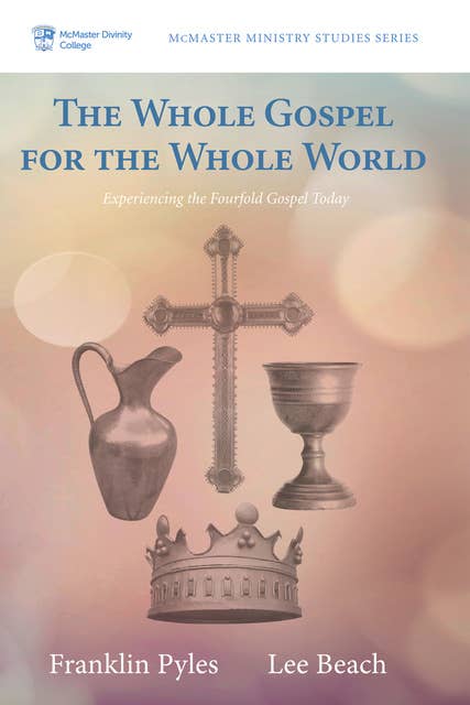 The Whole Gospel for the Whole World: Experiencing the Fourfold Gospel Today
