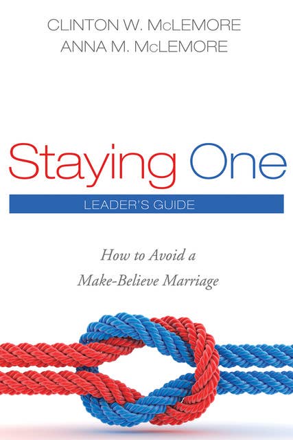 Staying One: Leader’s Guide: How to Avoid a Make-Believe Marriage