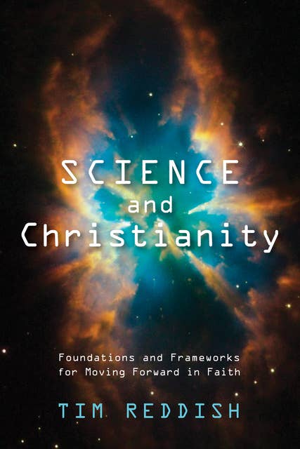 Science and Christianity: Foundations and Frameworks for Moving Forward in Faith