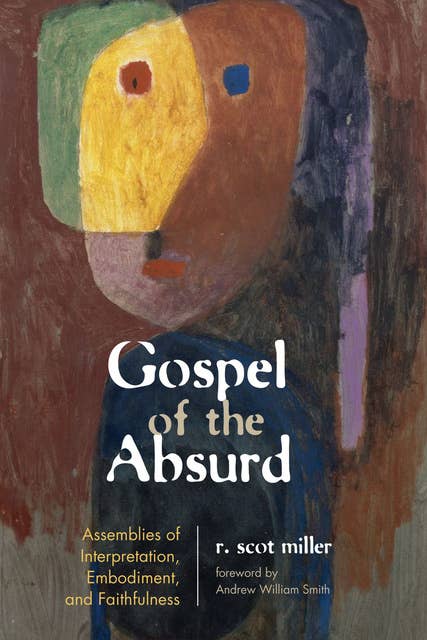 Gospel of the Absurd: Assemblies of Interpretation, Embodiment, and Faithfulness