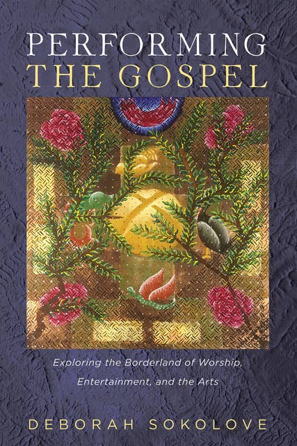 Performing the Gospel: Exploring the Borderland of Worship, Entertainment, and the Arts