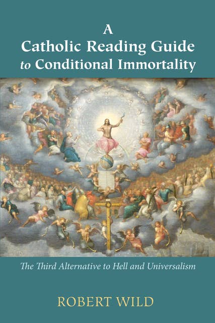 A Catholic Reading Guide to Conditional Immortality: The Third Alternative to Hell and Universalism
