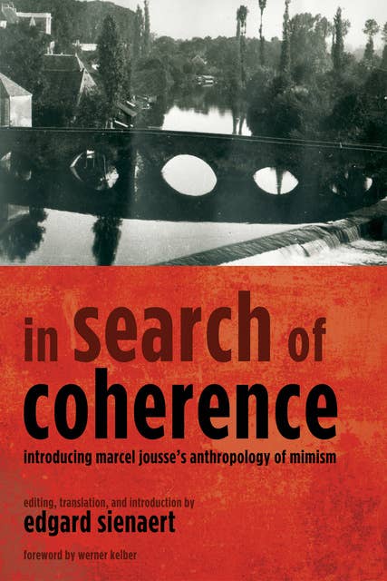 In Search of Coherence: Introducing Marcel Jousse’s Anthropology of Mimism
