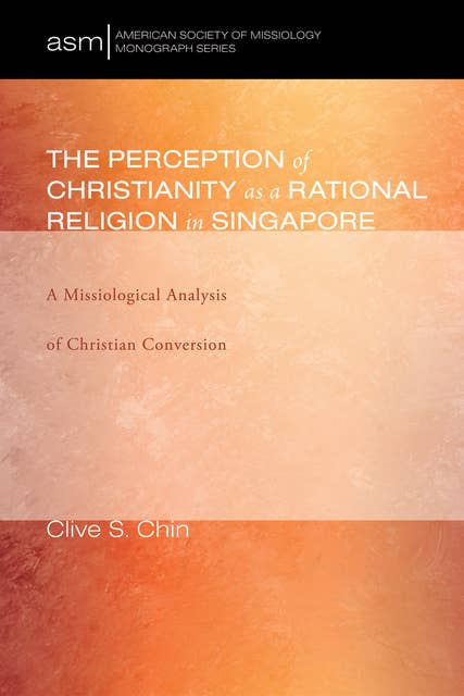 The Perception of Christianity as a Rational Religion in Singapore: A Missiological Analysis of Christian Conversion