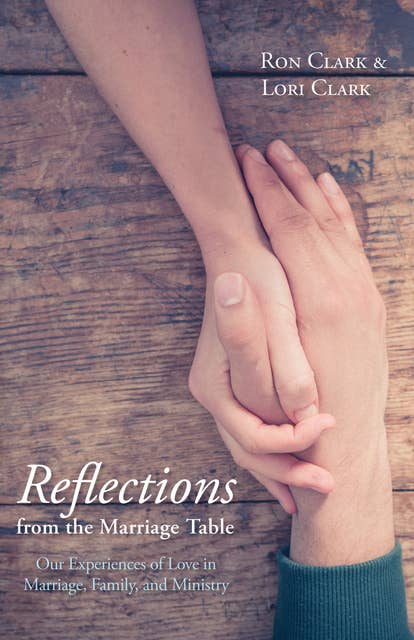 Reflections from the Marriage Table: Our Experiences of Love in Marriage, Family, and Ministry