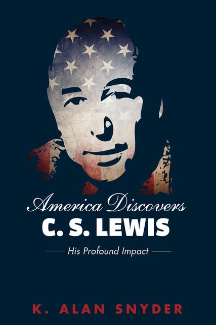 America Discovers C. S. Lewis: His Profound Impact