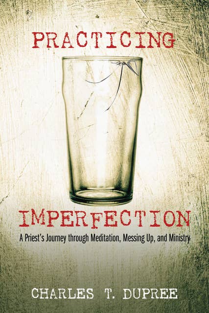 Practicing Imperfection: A Priest’s Journey through Meditation, Messing Up, and Ministry