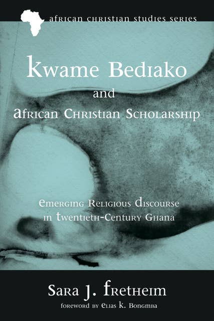 Kwame Bediako and African Christian Scholarship: Emerging Religious Discourse in Twentieth-Century Ghana