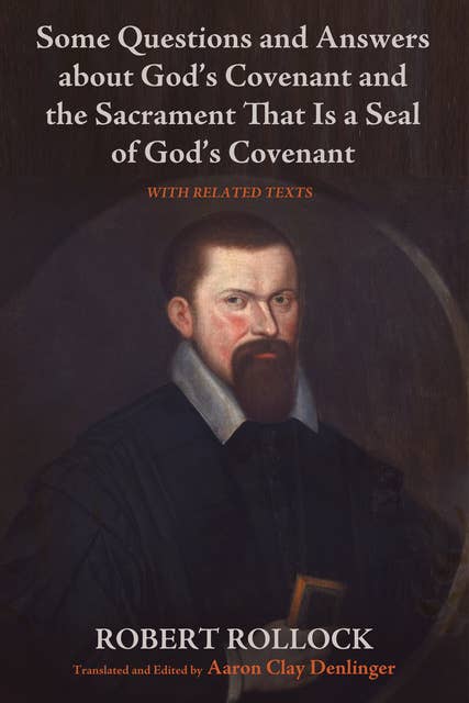 Some Questions and Answers about God’s Covenant and the Sacrament That Is a Seal of God’s Covenant: With Related Texts