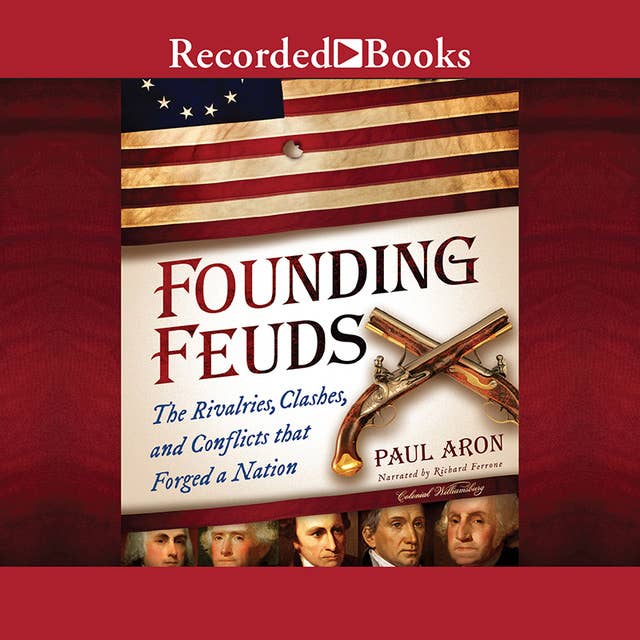 Founding Feuds: The Rivalries, Clashes, and Conflicts That Forged a Nation