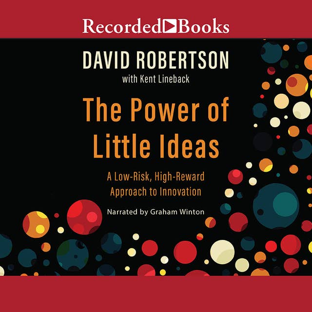 The Power of Little Ideas: A Low-Risk, High-Reward Approach to Innovation