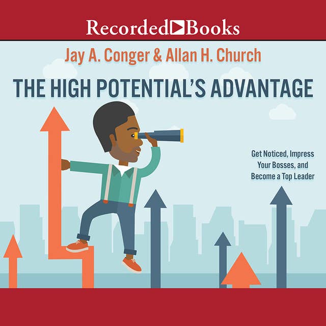 The High Potential's Advantage: Get Noticed, Impress Your Bosses, and Become a Top Leader