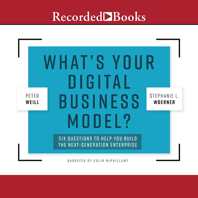What's Your Digital Business Model?: Six Questions to Help You Build the Next-Generation Enterprise