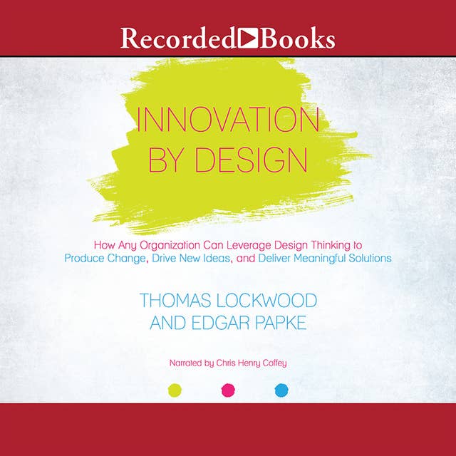 Innovation By Design: How Any Organization Can Leverage Design Thinking to Produce Change, Drive New Ideas, and Deliver Meanigful Solutions