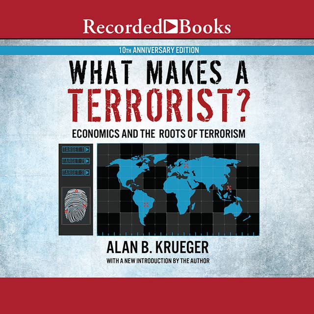 What Makes a Terrorist?: Economics and the Roots of Terrorism (10th Anniversary Edition)