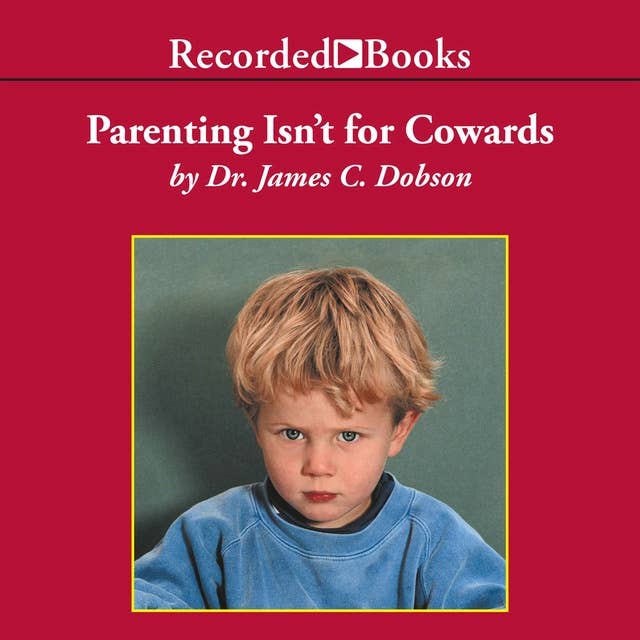 Parenting Isn't for Cowards: The 'You Can Do It' Guide for Hassled Parents from America's Best-Loved Family Advocate