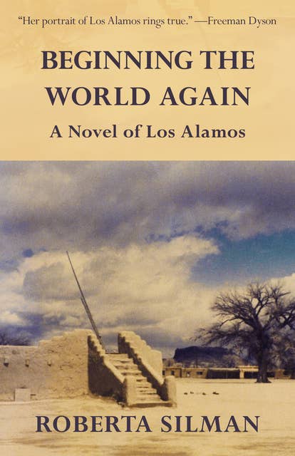 Beginning the World Again: A Novel of Los Alamos
