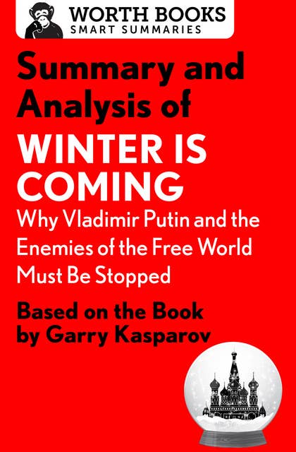 Summary and Analysis of Winter Is Coming: Why Vladimir Putin and the Enemies of the Free World Must Be Stopped: Based on the Book by Garry Kasparov