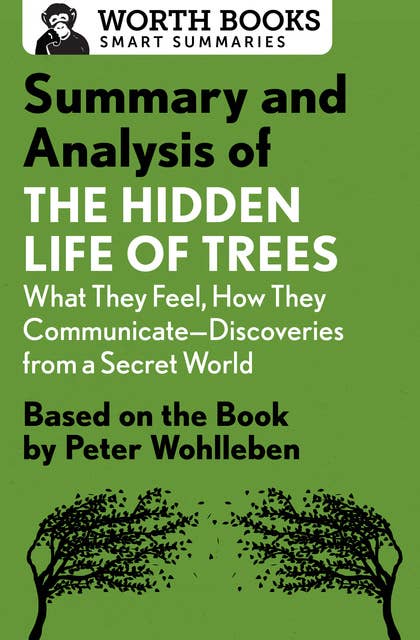 Summary and Analysis of The Hidden Life of Trees: What They Feel, How They Communicate Discoveries from a Secret World: Based on the Book by Peter Wohlleben