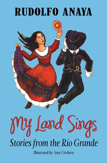 My Land Sings: Stories from the Río Grande