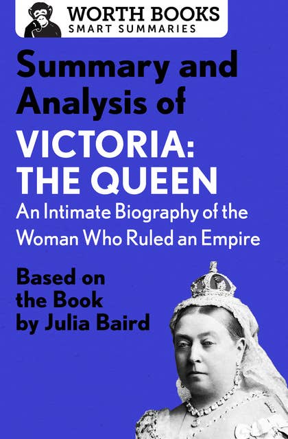 Summary and Analysis of Victoria: The Queen - An Intimate Biography of the Woman Who Ruled an Empire: Based on the Book by Julia Baird