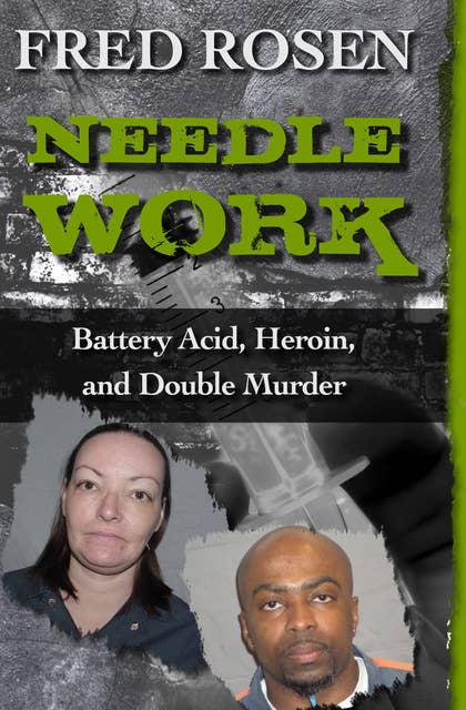 Needle Work: Battery Acid, Heroin, and Double Murder