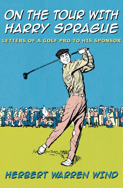 On the Tour with Harry Sprague: Letters of a Golf Pro to His Sponsor