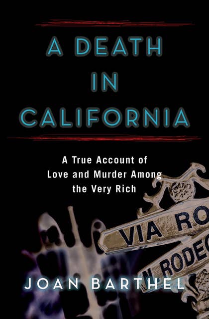A Death in California: A True Account of Love and Murder Among the Very Rich