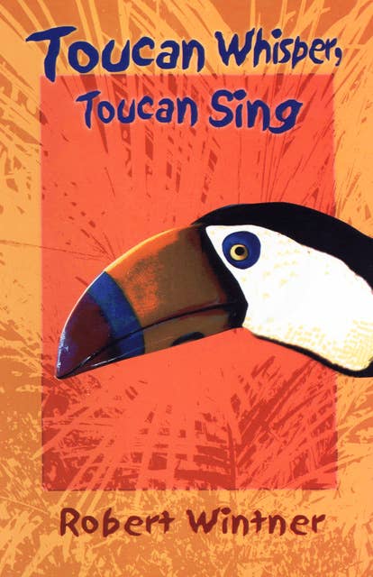 Toucan Whisper, Toucan Sing (A Novel): A Novel