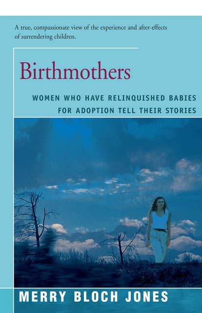 Birthmothers: Women Who Have Relinquished Babies for Adoption Tell Their Stories