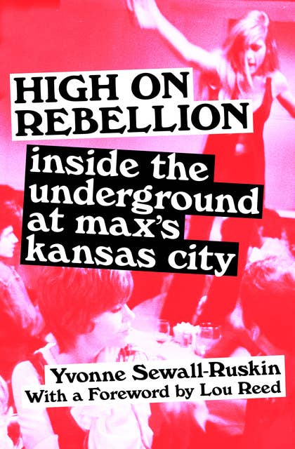 High on Rebellion: Inside the Underground at Max's Kansas City