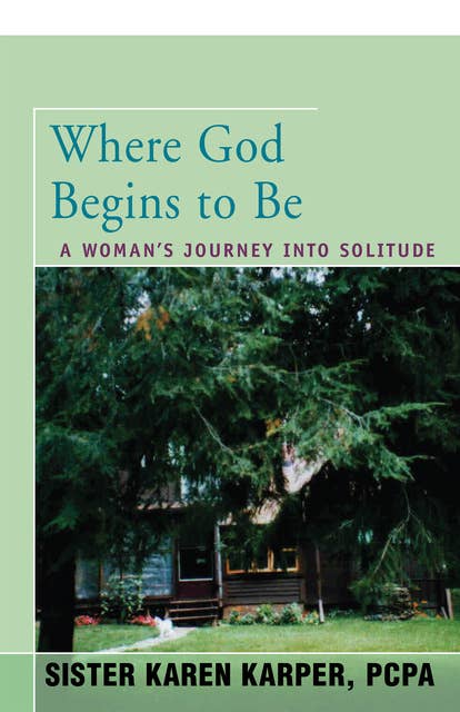 Where God Begins to Be: A Woman's Journey into Solitude
