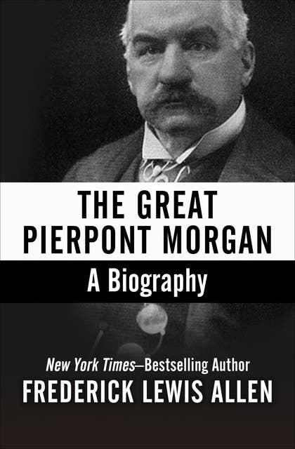 The Great Pierpont Morgan: A Biography