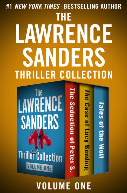 The Lawrence Sanders Thriller Collection Volume One: The Seduction of Peter S., The Case of Lucy Bending, and Tales of the Wolf
