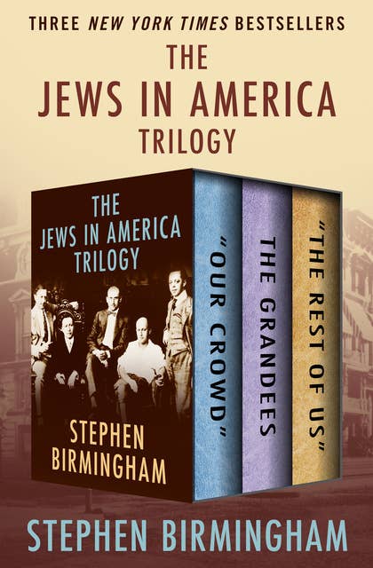 The Jews in America Trilogy: "Our Crowd," The Grandees, and "The Rest of Us"