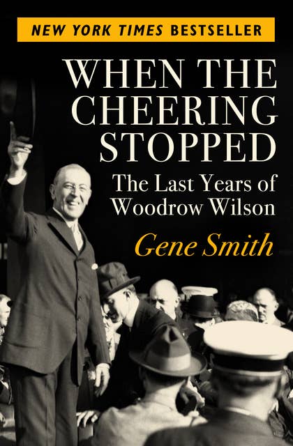 When the Cheering Stopped: The Last Years of Woodrow Wilson