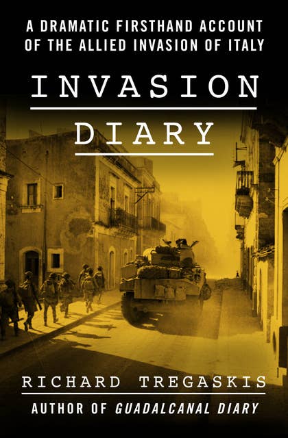 Invasion Diary: A Dramatic Firsthand Account of the Allied Invasion of Italy