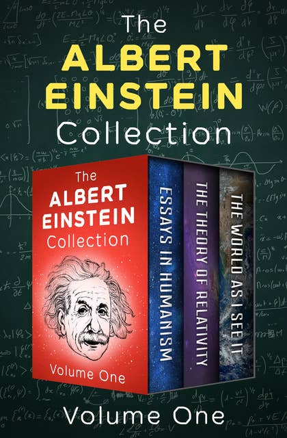 The Albert Einstein Collection (Volume One): Essays in Humanism, The Theory of Relativity, and The World As I See It
