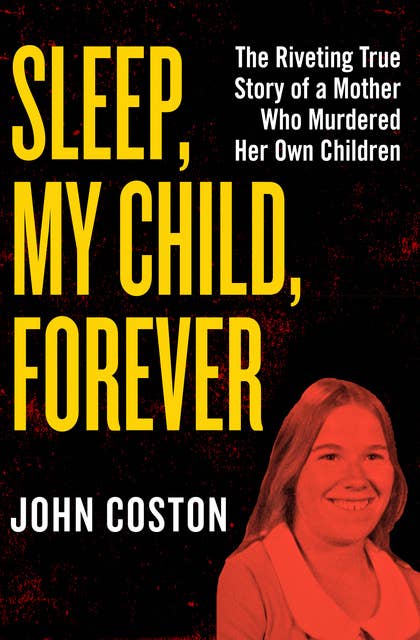 Cover for Sleep, My Child, Forever: The Riveting True Story of a Mother Who Murdered Her Own Children