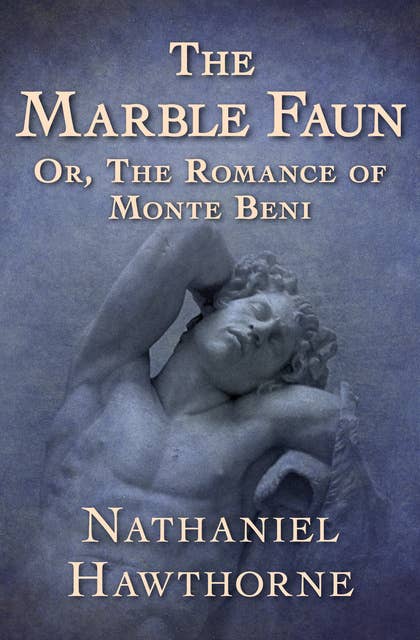 The Marble Faun: Or, The Romance of Monte Beni