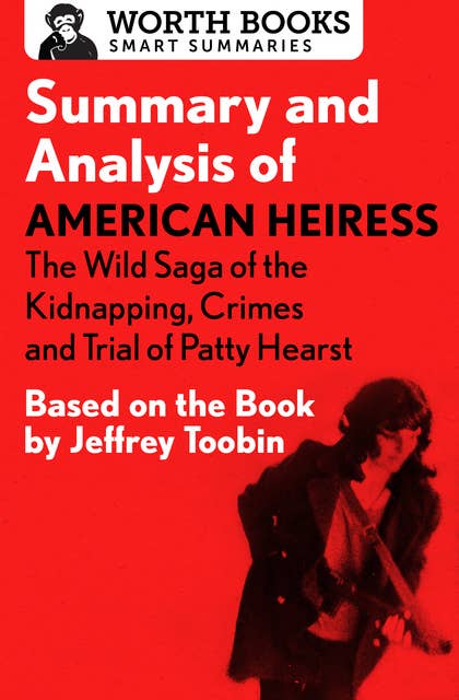 Summary and Analysis of American Heiress: The Wild Saga of the Kidnapping, Crimes and Trial of Patty Hearst: Based on the Book by Jeffrey Toobin