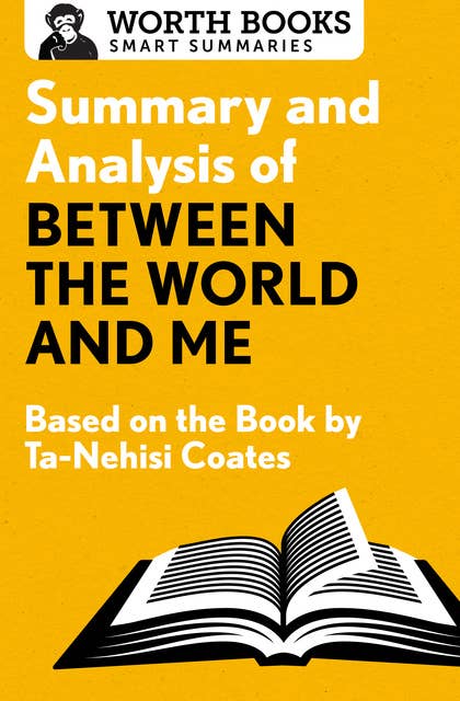Summary and Analysis of Between the World and Me: Based on the Book by Ta-Nehisi Coates