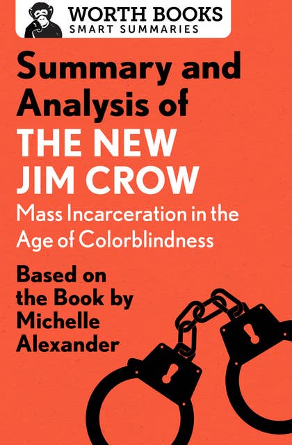 Summary and Analysis of The New Jim Crow: Mass Incarceration in the Age of Colorblindness - Based on the Book by Michelle Alexander: Based on the Book  by Michelle Alexander