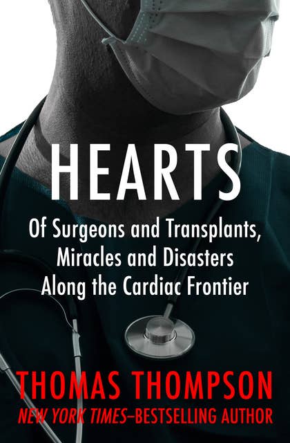 Hearts: Of Surgeons and Transplants, Miracles and Disasters Along the Cardiac Frontier