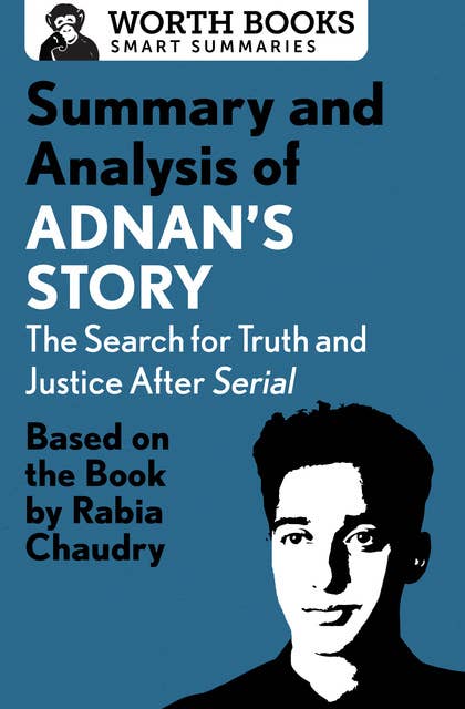 Summary and Analysis of Adnan's Story: The Search for Truth and Justice After Serial: Based on the Book by Rabia Chaudry