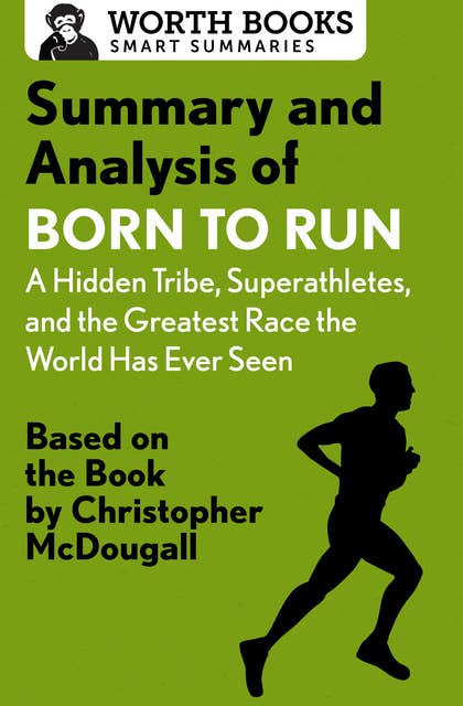 Summary and Analysis of Born to Run: A Hidden Tribe, Superathletes, and the Greatest Race the World Has Never Seen: Based on the Book by Christopher McDougall