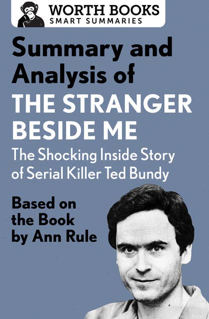 Summary and Analysis of The Stranger Beside Me: The Shocking Inside Story of Serial Killer Ted Bundy: Based on the Book by Ann Rule